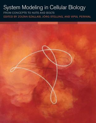 System Modeling in Cellular Biology: From Concepts to Nuts and Bolts - Szallasi, Zoltan (Editor), and Stelling, Jorg (Editor), and Periwal, Vipul (Editor)