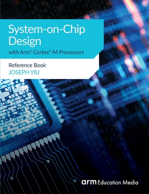 System-on-Chip Design with Arm(R) Cortex(R)-M Processors: Reference Book - Yiu, Joseph