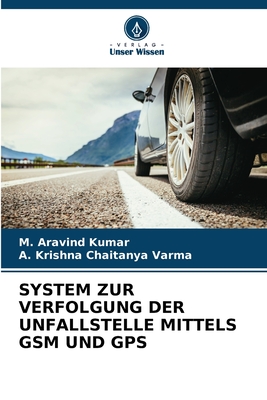 System Zur Verfolgung Der Unfallstelle Mittels GSM Und GPS - Kumar, M Aravind, and Varma, A Krishna Chaitanya