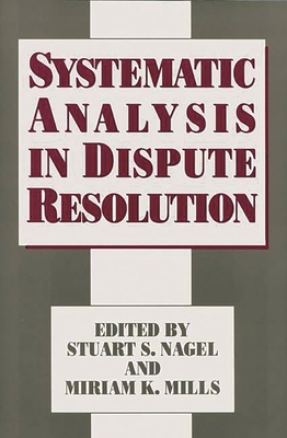 Systematic Analysis in Dispute Resolution - Nagel, Stuart S (Editor), and Mills, Miriam K (Editor), and Nagel, Stuart S