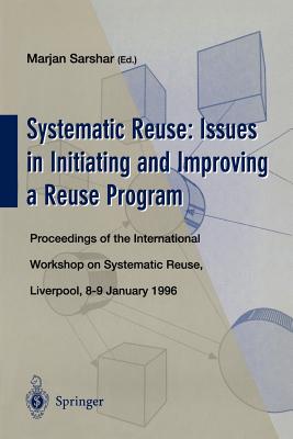 Systematic Reuse: Issues in Initiating and Improving a Reuse Program: Proceedings of the International Workshop on Systematic Reuse, Liverpool, 8-9 January 1996 - Sarshar, Marjan (Editor)
