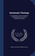 Systematic Theology: A Compendium and Commonplace-book Designed for the use of Theological Students