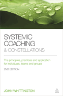 Systemic Coaching and Constellations: The Principles, Practices and Application for Individuals, Teams and Groups