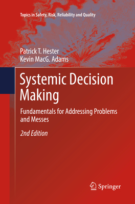 Systemic Decision Making: Fundamentals for Addressing Problems and Messes - Hester, Patrick T, and Adams, Kevin Macg