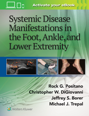 Systemic Disease Manifestations in the Foot, Ankle, and Lower Extremity - Positano, Rock G, Msc, MPH, Dpm (Editor), and Borer, Jeffrey (Editor), and DiGiovanni, Christopher, MD (Editor)