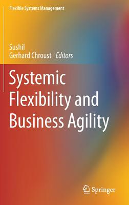 Systemic Flexibility and Business Agility - Sushil (Editor), and Chroust, Gerhard (Editor)