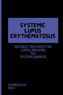 Systemic Lupus Erythematosus: Suitable Treatment For Lupus, Breaking The Systemic Barrier.