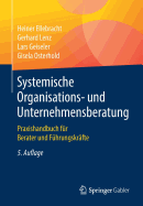 Systemische Organisations- Und Unternehmensberatung: Praxishandbuch Fur Berater Und Fuhrungskrafte