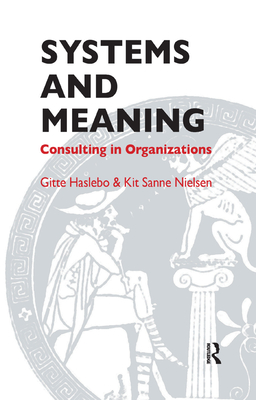 Systems and Meaning: Consulting in Organizations - Haslebo, Gitte, and Nielsen, Kit Sanne