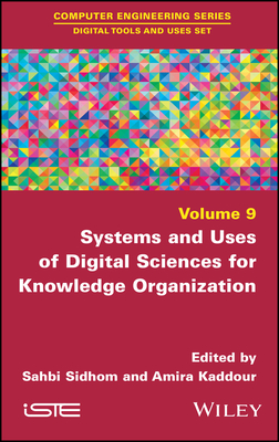 Systems and Uses of Digital Sciences for Knowledge Organization - Sidhom, Sahbi (Editor), and Kaddour, Amira (Editor)