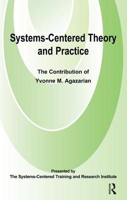 Systems-Centred Theory and Practice: The Contribution of Yvonne Agazarian - Agazarian, Yvonne M.