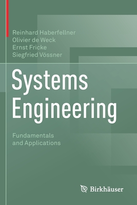 Systems Engineering: Fundamentals and Applications - Haberfellner, Reinhard, and de Weck, Olivier, and Fricke, Ernst