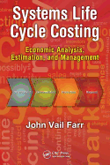 Systems Life Cycle Costing: Economic Analysis, Estimation, and Management