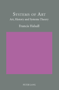 Systems of Art: Art, History and Systems Theory - Halsall, Francis