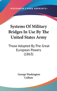 Systems Of Military Bridges In Use By The United States Army: Those Adopted By The Great European Powers (1863)