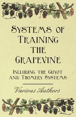 Systems of Training the Grapevine - Including the Guyot and Thomery Systems - Various