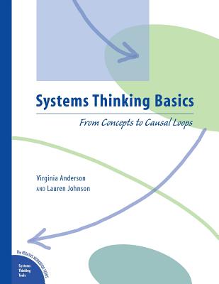 Systems Thinking Basics: From Concepts to Causal Loops - Anderson, Virginia, and Johnson, Lauren