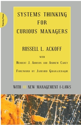 Systems Thinking for Curious Managers: With 40 New Management F-Laws - Ackoff, Russell L, and Addison, Herbert J, and Gharajedaghi, Jamshid (Foreword by)