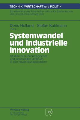 Systemwandel Und Industrielle Innovation: Studien Zum Technologischen Und Industriellen Umbruch in Den Neuen Bundeslndern - Holland, Doris (Editor), and Kuhlmann, Stefan (Editor)