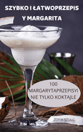 Szybko I Latwoprzepis Y Margarita: 100 Margarytaprzepisyi Nie Tylko Koktajle