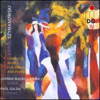 Szymanowski: Complete Works for Violin & Piano - Joanna Madroszkiewicz (violin); Paul Gulda (piano)