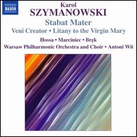 Szymanowski: Stabat Mater; Veni Creator; Litany to the Virgin Mary - Ewa Marciniec (mezzo-soprano); Iwona Hossa (soprano); Jaroslw Brek (baritone); Warsaw Philharmonic Chorus (choir, chorus);...