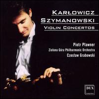 Szymanowski: Violin Concertos - Piotr Plawner (violin); Zielona Gra Philharmonic Orchestra; Czeslaw Grabowski (conductor)