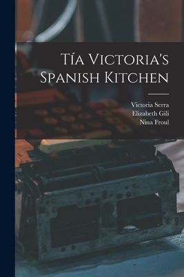 Ta Victoria's Spanish Kitchen - Serra, Victoria, and Gili, Elizabeth, and Froul, Nina