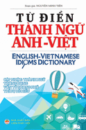 T&#7915; i&#7875;n Thanh Ng&#7919; Anh Vi&#7879;t: English Vietnamese Idioms Dictionary