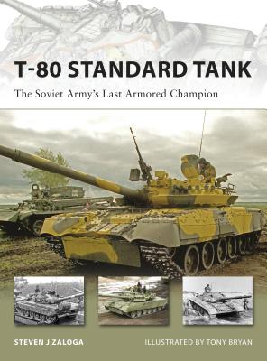 T-80 Standard Tank: The Soviet Army's Last Armored Champion - Zaloga, Steven J