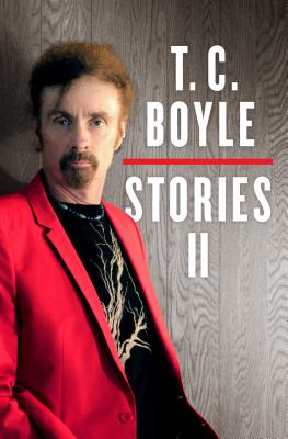T.C. Boyle Stories II: The Collected Stories of T. Coraghessan Boyle, Volume II - Boyle, T Coraghessan