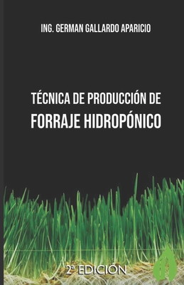 T?cnica de producci?n de forraje hidrop?nico - Gallardo Sanchez, Pablo German (Editor), and Gallardo Aparicio, Germn Nicanor