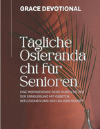 T?gliche Osterandacht f?r Senioren: Eine inspirierende Reise durch die Zeit der Erneuerung mit Gebeten, Reflexionen und der Heiligen Schrift