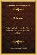 T Leaves: Being A Collection Of Pieces Written For Public Reading (1882)