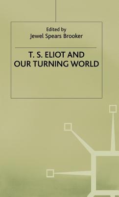 T.S. Eliot and Our Turning World - Brooker, J (Editor)