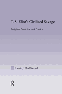 T.S. Eliot's Civilized Savage: Religious Eroticism and Poetics