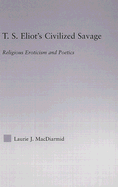 T.S. Eliot's Civilized Savage: Religious Eroticism and Poetics