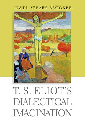 T. S. Eliot's Dialectical Imagination - Brooker, Jewel Spears