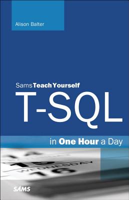 T-SQL in One Hour a Day, Sams Teach Yourself - Balter, Alison