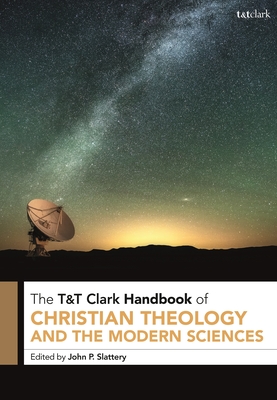 T&T Clark Handbook of Christian Theology and the Modern Sciences: T&T Clark Companion - Slattery, John P (Editor)