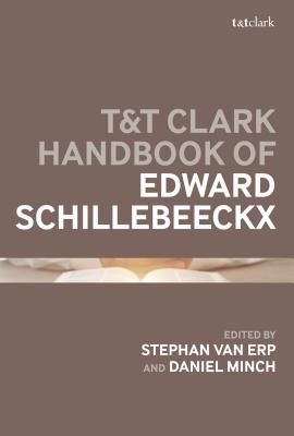 T&T Clark Handbook of Edward Schillebeeckx - Van Erp, Stephan (Editor), and Minch, Daniel (Editor)