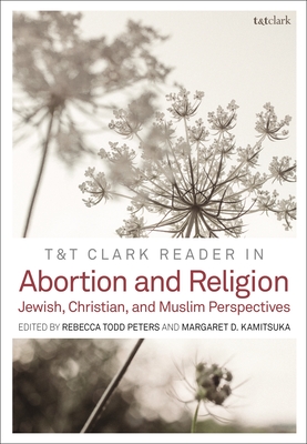 T&t Clark Reader in Abortion and Religion: Jewish, Christian, and Muslim Perspectives - Peters, Rebecca Todd, and Kamitsuka, Margaret D