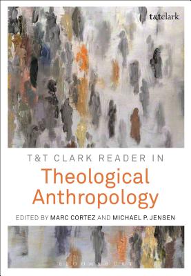 T&T Clark Reader in Theological Anthropology - Jensen, Michael P. (Editor), and Cortez, Marc, Dr. (Editor)