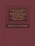 T?tulos De La Repblica De Chile ? La Soberan?a I Dominio De La Estremidad Austral Del Continente Americano