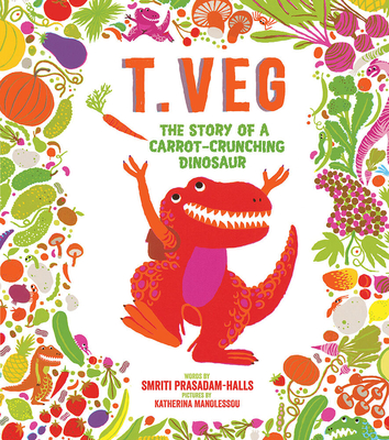 T. Veg: The Story of a Carrot-Crunching Dinosaur - Prasadam-Halls, Smriti