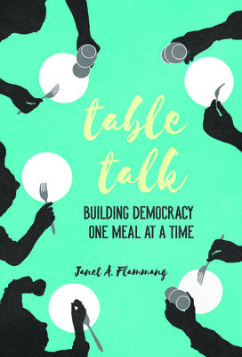 Table Talk: Building Democracy One Meal at a Time - Flammang, Janet A