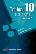 Tableau 10 for Beginners: Step by Step Guide to Developing Visualizations in Tableau 10