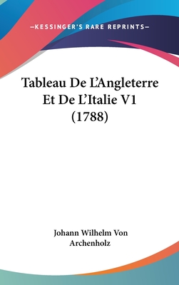 Tableau de L'Angleterre Et de L'Italie V1 (1788) - Archenholz, Johann Wilhelm Von