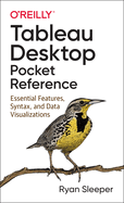 Tableau Desktop Pocket Reference: Essential Features, Syntax, and Data Visualizations