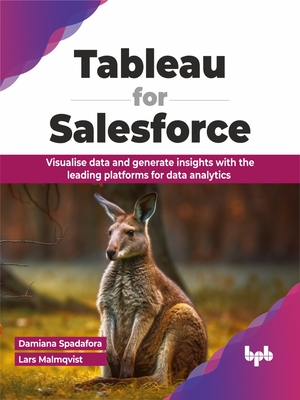 Tableau for Salesforce: Visualise data and generate insights with the leading platforms for data analytics (English Edition) - Spadafora, Damiana, and Malmqvist, Lars